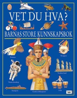 Vet du hva? - barnas store kunnskapsbok