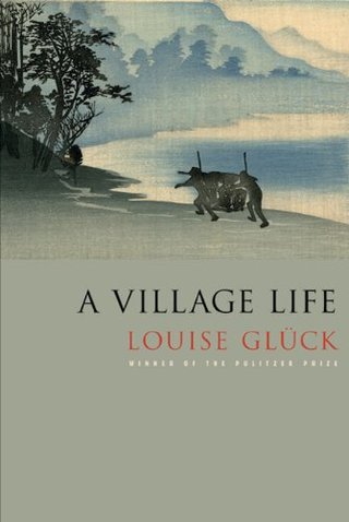 "A Village Life Poems" av Louise Glück
