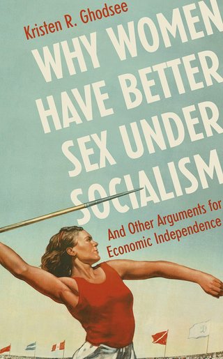 Why women have better sex under socialism and other arguments for economic independence