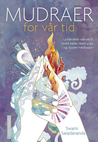 "Mudraer for vår tid - la hendene vise vei til bedre helse, rikere yoga og dypere meditasjon" av Swami Saradananda
