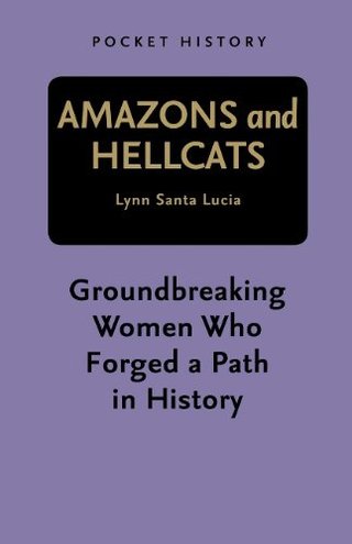 Amazons and Hellcats - Groundbreaking Women Who Forged a Path in History. Lynn Santa Lucia (Pocket History)