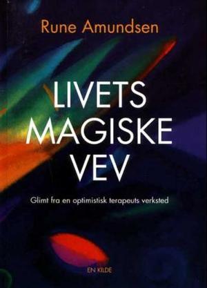 "Livets magiske vev - glimt fra en optimistisk terapeuts verksted. Om det bevisste og ubevisste selvet, regresjonsterapi, menneskets naturlige selvhelbredende krefter og det gode liv" av Rune Amundsen