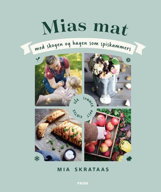 Mias mat - med skogen og hagen som spiskammers