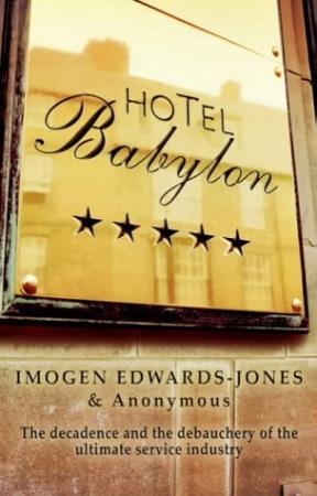 "Hotel Babylon the decadence and debauchery of the ultimate service industry" av Imogen Edward-Jones