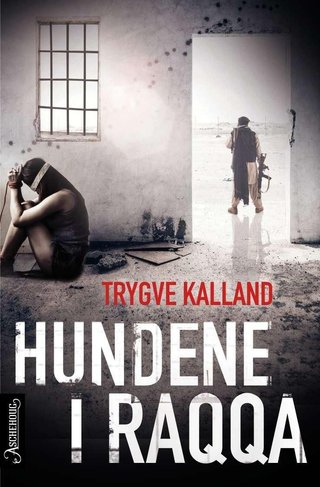 "Hundene i Raqqa - thriller" av Trygve Kalland
