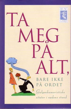 Ta meg på alt, bare ikke på ordet - galgenhumoristiske sitater i nødens stund