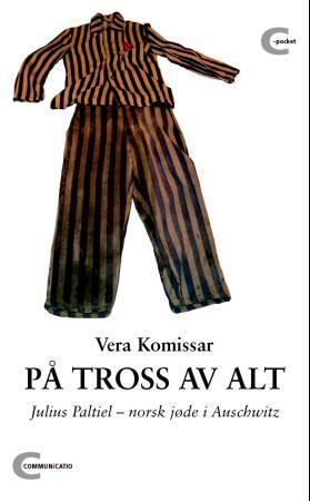 "På tross av alt - Julius Paltiel - norsk jøde i Auschwitz" av Vera Komissar