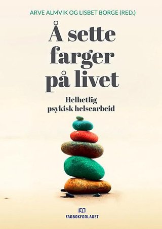 "Å sette farger på livet - helhetlig psykisk helsearbeid" av Lisbet Borge