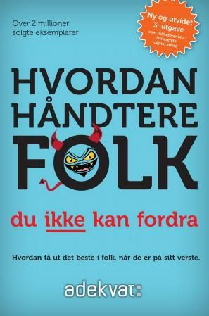 Hvordan håndtere folk du ikke kan fordra - hvordan bringe fram det beste i folk når de er på sitt verste