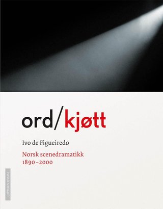 Ord/kjøtt - norsk scenedramatikk 1890-2000