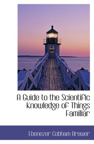 "A Guide to the Scientific Knowledge of Things Familiar" av Ebenezer Cobham Brewer