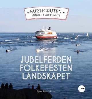 "Hurtigruten minutt for minutt - jubelferden, folkefesten, landskapet" av Bjørn Tore Pedersen