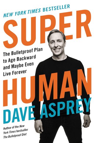 "Super Human The Bulletproof Plan to Age Backwards and Maybe Even Live for Ever" av Dave Asprey