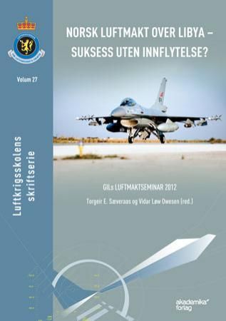 Norsk luftmakt over Libya - suksess uten innflytelse? - GILs luftmaktseminar 2012