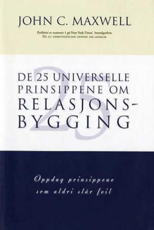 "De 25 universelle prinsippene om relasjonsbygging - oppdag prinsippene som aldri slår feil" av John C. Maxwell
