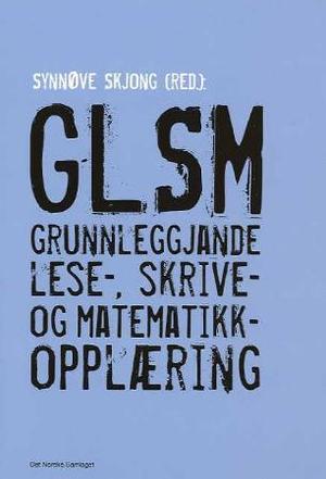 "GLSM - grunnleggjande lese-, skrive- og matematikkopplæring" av Synnøve Skjong