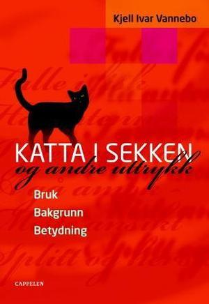 "Katta i sekken - og andre uttrykk : bruk, bakgrunn, betydning" av Kjell Ivar Vannebo
