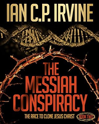 "The Messiah Conspiracy - The Race To Clone Jesus Christ (BOOK TWO)" av IAN C.P. IRVINE