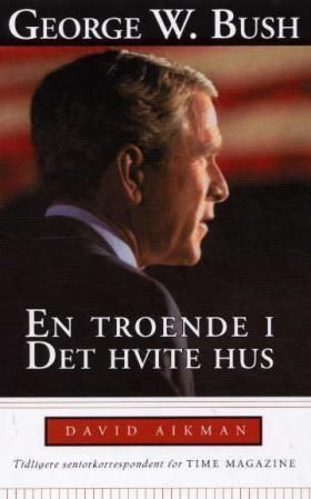 George W. Bush - en troende i det hvite hus