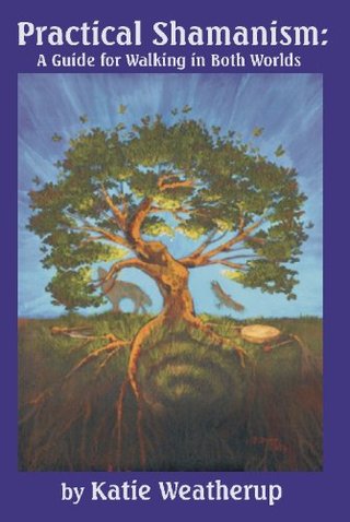 "Practical Shamanism, a Guide for Walking in Both Worlds" av Katie Weatherup