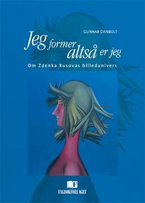 "Jeg former, altså er jeg - om Zdenka Rusovas billedunivers" av Gunnar Danbolt