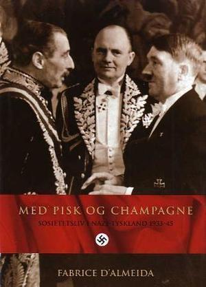 "Med pisk og champagne - sosietetsliv i Nazi-Tyskland 1933-45" av Fabrice D'Almeida