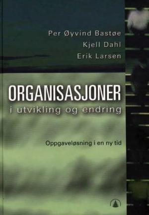 "Organisasjoner i utvikling og endring - oppgaveløsning i en ny tid" av Per Øyvind Bastøe