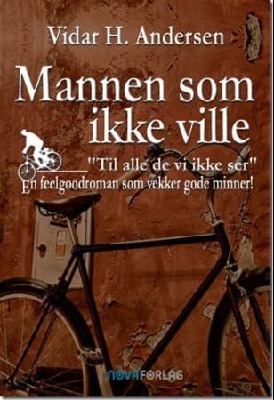 "Mannen som ikke ville "til alle de vi ikke ser" : en feelgoodroman som vekker gode minner!" av Vidar H. Andersen