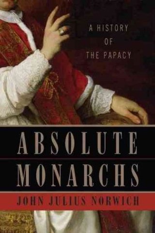 "Absolute Monarchs A History of the Papacy Absolute Monarchs" av John Julius Norwich