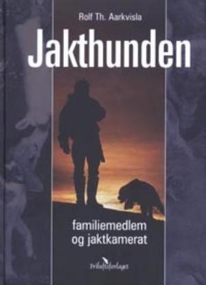 "Jakthunden - familiemedlem og jaktkamerat" av Rolf Th. Aarkvisla