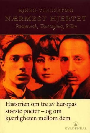 Nærmest hjertet - Pasternak, Tsvetajeva, Rilke : historien om tre av Europas største poeter - og om kjærligheten mellom dem