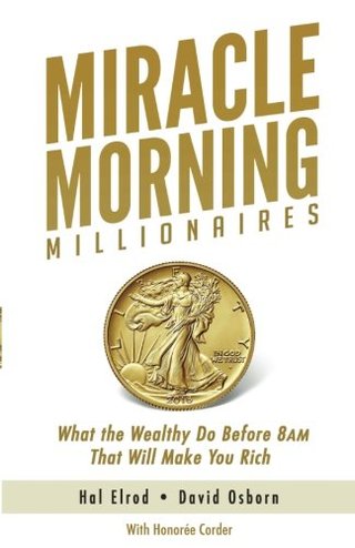 "Miracle Morning Millionaires What the Wealthy Do Before 8AM That Will Make You Rich (The Miracle Morning)" av Hal Elrod