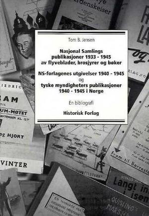 "Nasjonal Samlings publikasjoner 1933-1945 av flyveblader, brosjyrer og bøker, NS-forlagenes utgivelser 1940-1945 tyske myndigheters publikasjoner 1940-1945 i Norge - en bibliografi" av Tom B. Jensen