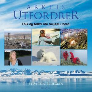 "Arktis utfordrer - folk og fakta om miljøet i nord" av Sylvi Inez Liljegren