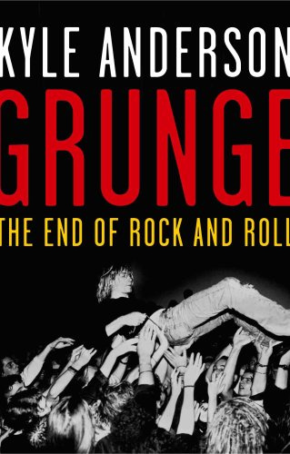 "Grunge The End of Rock and Roll" av Kyle Anderson