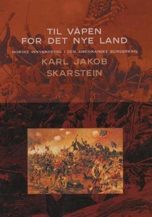 "Til våpen for det nye land - norske innvandrere i den amerikanske borgerkrig" av Karl Jakob Skarstein