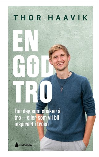 "En god tro for deg som ønsker å tro - eller som vil bli inspirert i troen" av Thor Haavik
