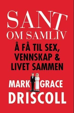 "Sant om samliv å få til sex, vennskap og livet sammen" av Mark Driscoll