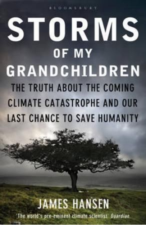 "Storms of my grandchildren the truth about the coming climate catastrophe and our last chance to save humanity"