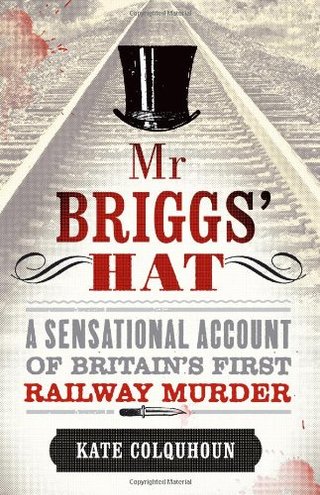 Mr Briggs' Hat - A Sensational Account of Britain's First Railway Murder