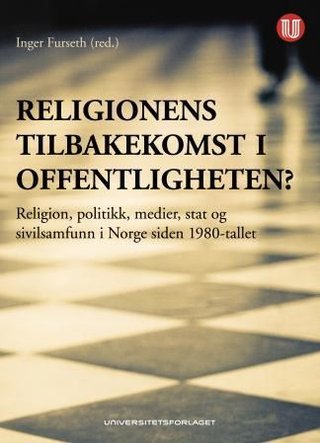Religionens tilbakekomst i offentligheten? - religion, politikk, medier, stat og sivilsamfunn i Norge siden 1980-tallet