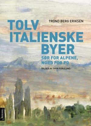 "Tolv italienske byer - sør for Alpene, nord for Po" av Trond Berg Eriksen