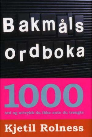 "Bakmålsordboka - 1000 ord og uttrykk du ikke ante du trengte" av Kjetil Rolness