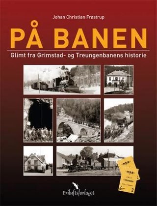 "På banen - glimt fra Grimstad - og Treungenbanens historie" av Johan Chr. Frøstrup
