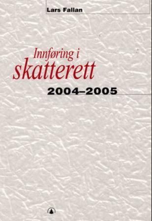 Innføring i skatterett 2004-2005 - for økonomisk-administrative høgskolestudier