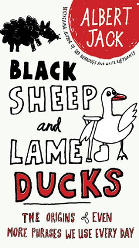 "Black Sheep and Lame Ducks - The Origins of Even More Phrases We Use Every Day" av Albert Jack