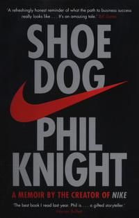 Shoe dog - a memoir by the creator of Nike