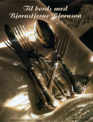 "Til bords med Bjørnstjerne Bjørnson - inspirert av matstellet og dagliglivet på Aulestad og noen andre steder i verden" av Jakob E. Ågotnes
