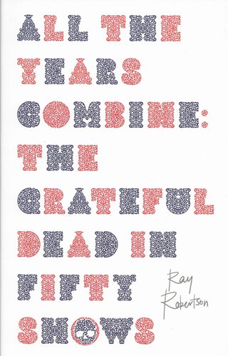 "All the years combine; the Grateful dead in fifty shows" av Ray Roberson