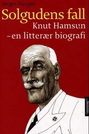 "Solgudens fall Knut Hamsun - en litterær biografi" av Jørgen Haugan